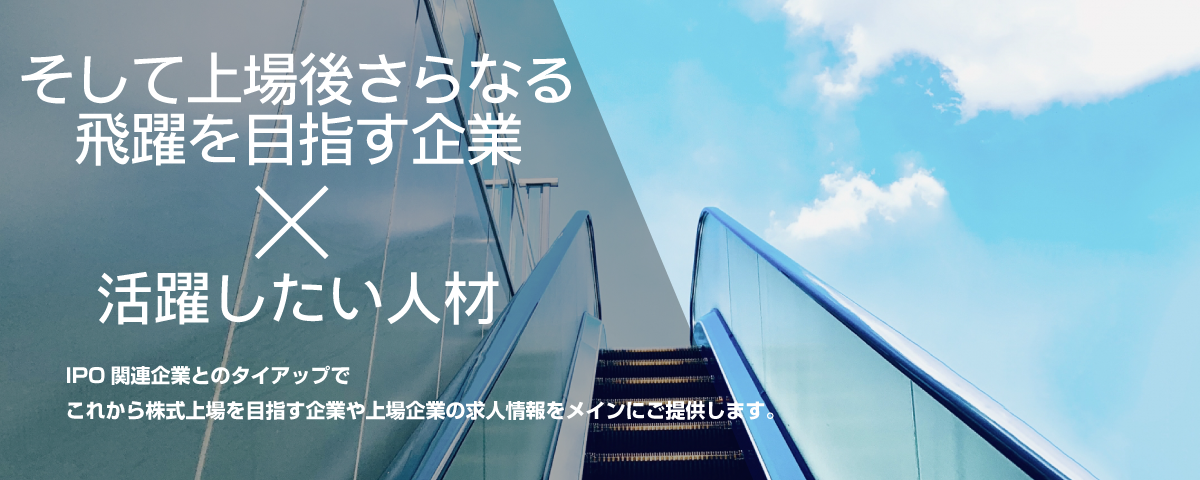 そして上場後さらなる飛躍を目指す企業×活躍したい人材